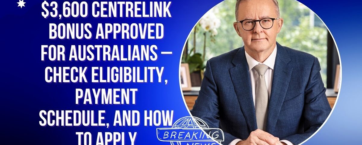 $3,600 Centrelink Bonus Approved for Australians – Check Eligibility, Payment Schedule, and How to Apply