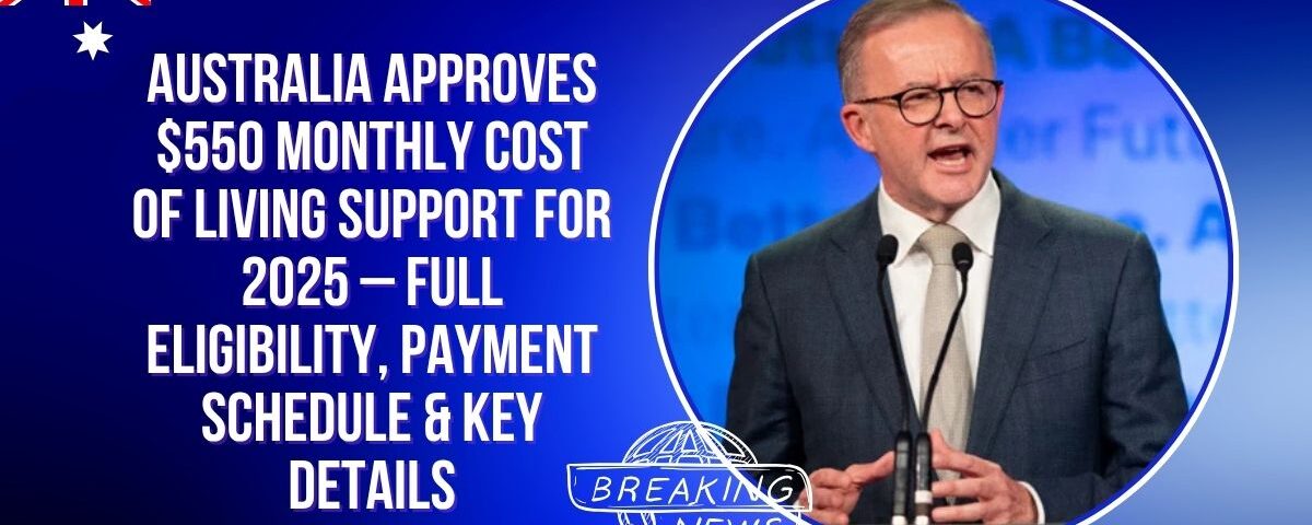 Australia Approves $550 Monthly Cost of Living Support for 2025 – Full Eligibility, Payment Schedule & Key Details