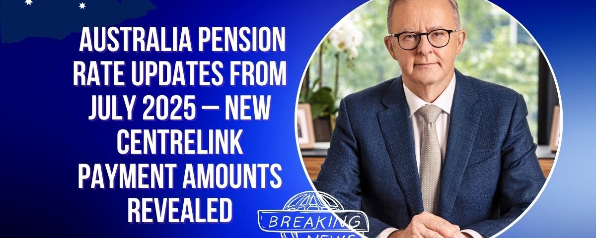 Australia Pension Rate Updates from July 2025 – New Centrelink Payment Amounts Revealed