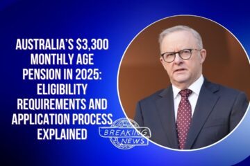 Australia’s $3,300 Monthly Age Pension in 2025 Eligibility Requirements and Application Process Explained