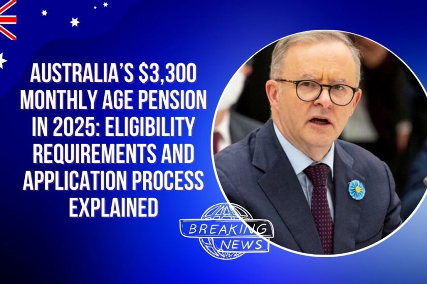 Australia’s $3,300 Monthly Age Pension in 2025: Eligibility Requirements and Application Process Explained