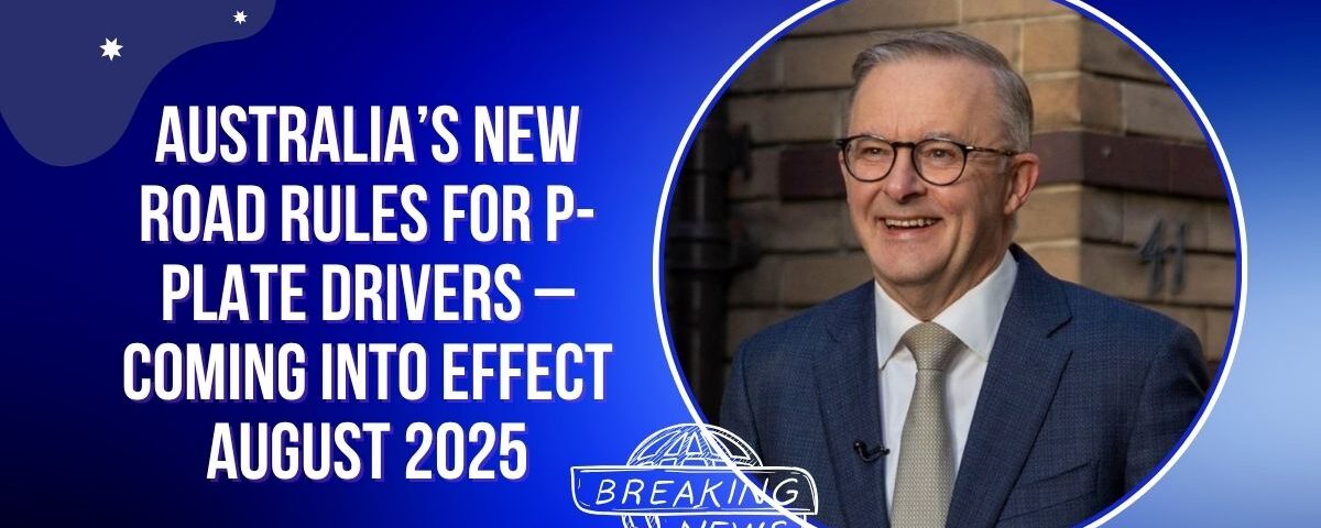 Australia’s New Road Rules for P-Plate Drivers – Coming Into Effect August 2025