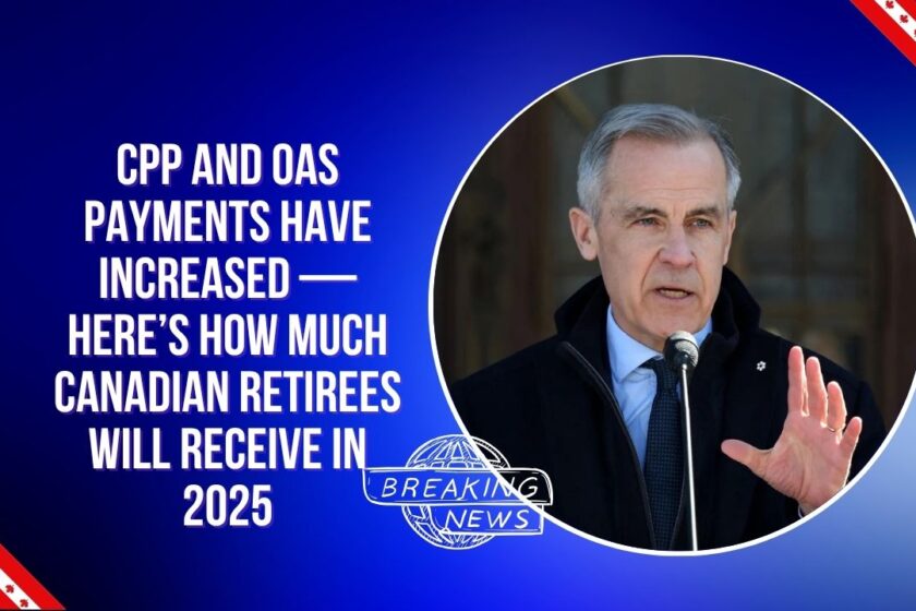 CPP and OAS Payments Have Increased — Here’s How Much Canadian Retirees Will Receive in 2025
