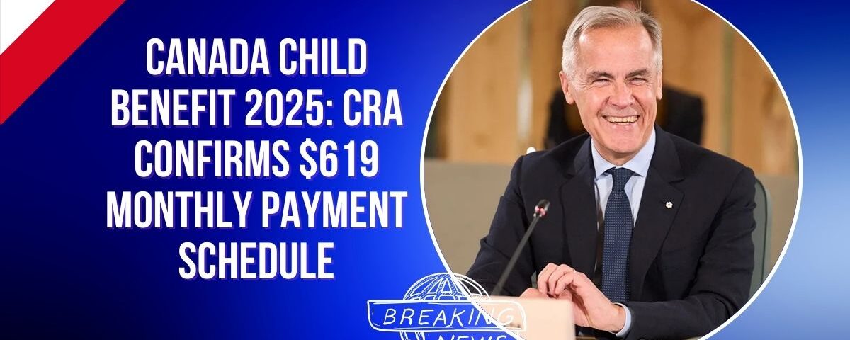 Canada Child Benefit 2025: CRA Confirms $619 Monthly Payment Schedule
