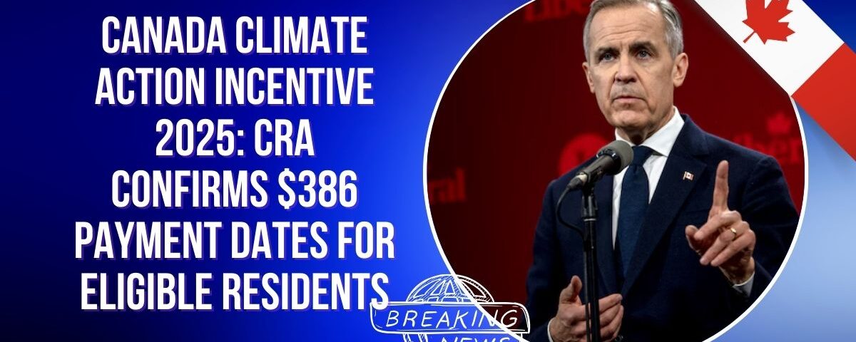 Canada Climate Action Incentive 2025: CRA Confirms $386 Payment Dates for Eligible Residents