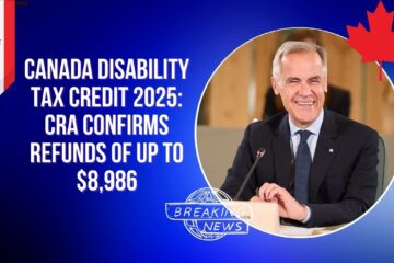 Canada Disability Tax Credit 2025 CRA Confirms Refunds of Up to $8,986