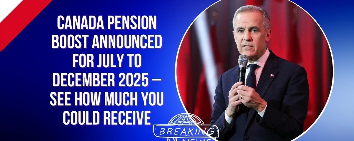 Canada Pension Boost Announced for July to December 2025 – See How Much You Could Receive