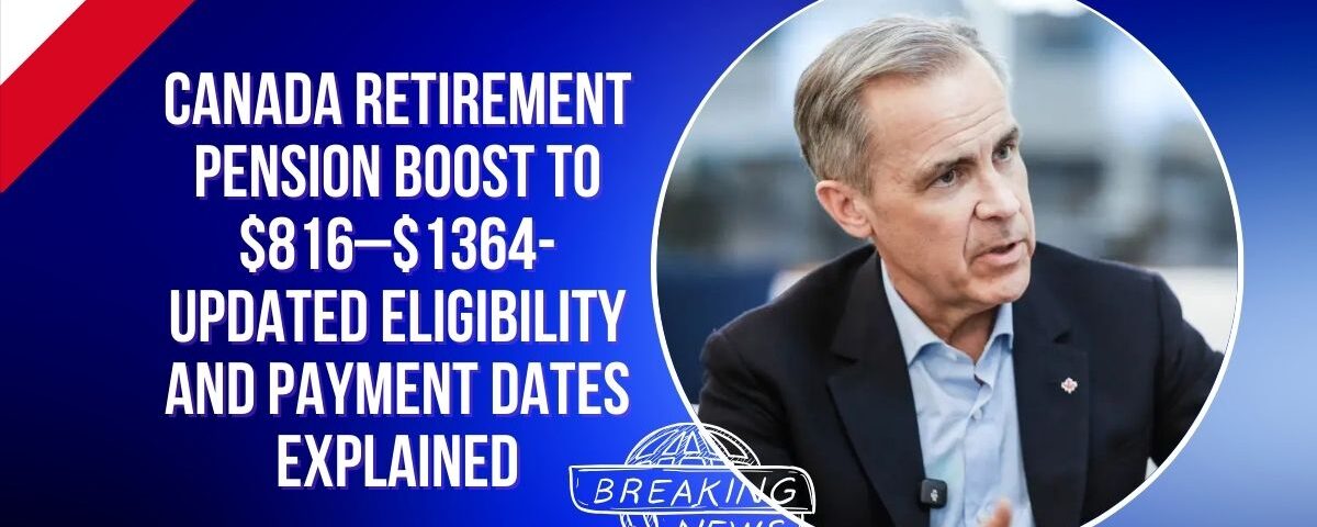 Canada Retirement Pension Boost to $816–$1364- Updated Eligibility and Payment Dates Explained