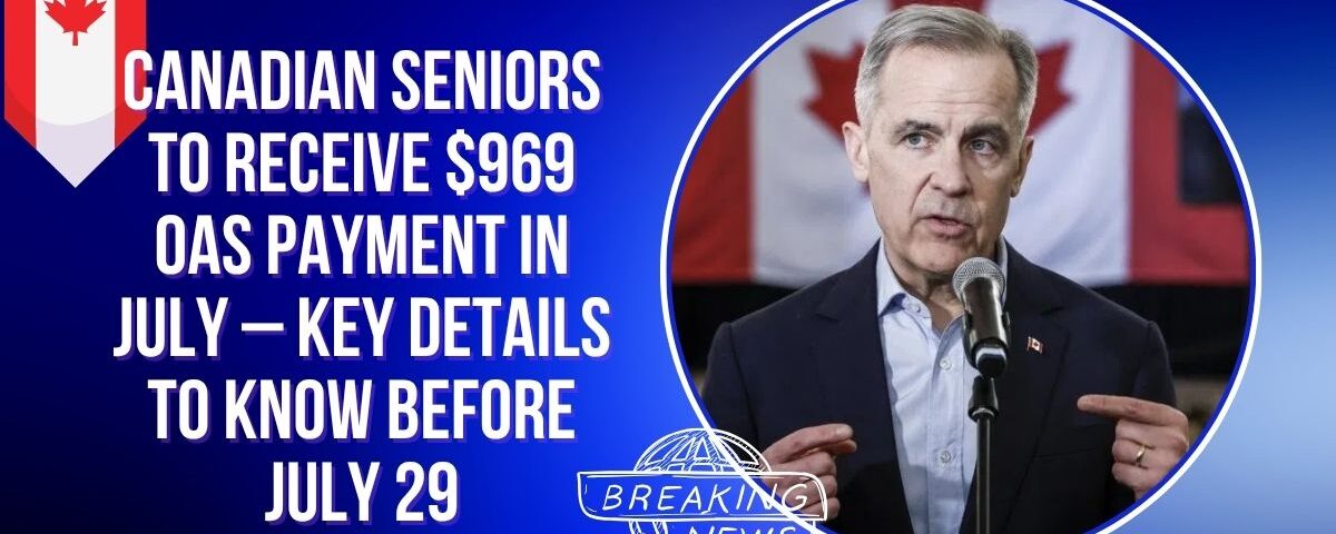 Canadian Seniors to Receive $969 OAS Payment in July – Key Details to Know Before July 29