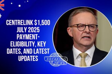 Centrelink $1,500 July 2025 Payment- Eligibility, Key Dates, and Latest Updates
