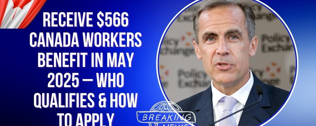 Receive $566 Canada Workers Benefit in May 2025 – Who Qualifies & How to Apply
