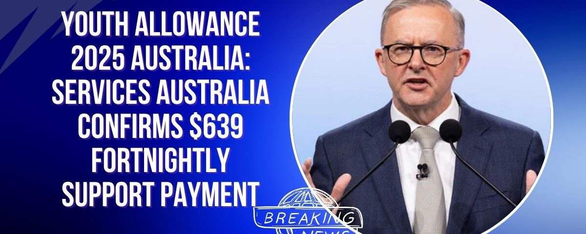 Youth Allowance 2025 Australia: Services Australia Confirms $639 Fortnightly Support Payment